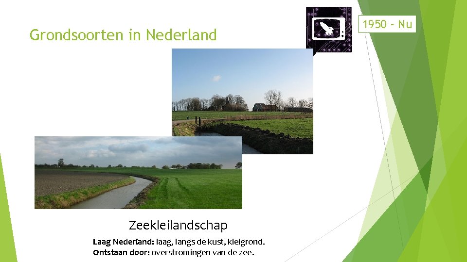 Grondsoorten in Nederland Zeekleilandschap Laag Nederland: laag, langs de kust, kleigrond. Ontstaan door: overstromingen