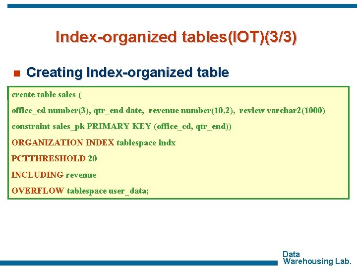 Index-organized tables(IOT)(3/3) n Creating Index-organized table create table sales ( office_cd number(3), qtr_end date,