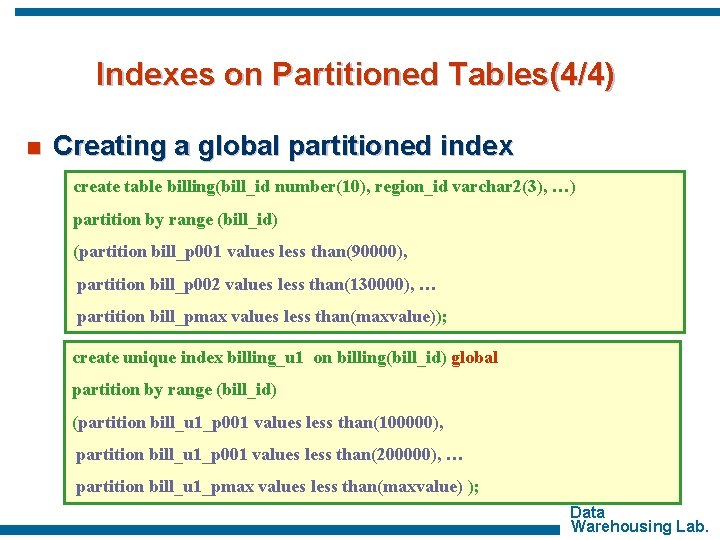 Indexes on Partitioned Tables(4/4) n Creating a global partitioned index create table billing(bill_id number(10),