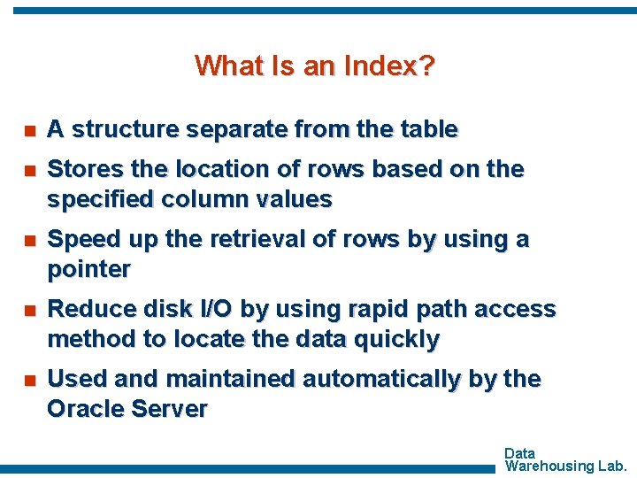 What Is an Index? n A structure separate from the table n Stores the