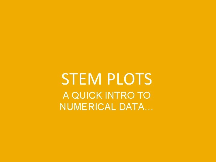 STEM PLOTS A QUICK INTRO TO NUMERICAL DATA… 