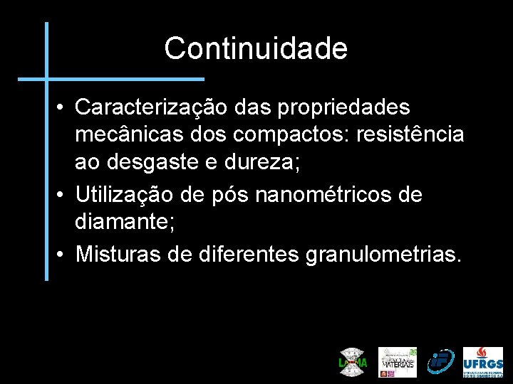 Continuidade • Caracterização das propriedades mecânicas dos compactos: resistência ao desgaste e dureza; •