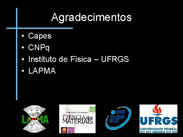 Agradecimentos • • Capes CNPq Instituto de Física – UFRGS LAPMA 