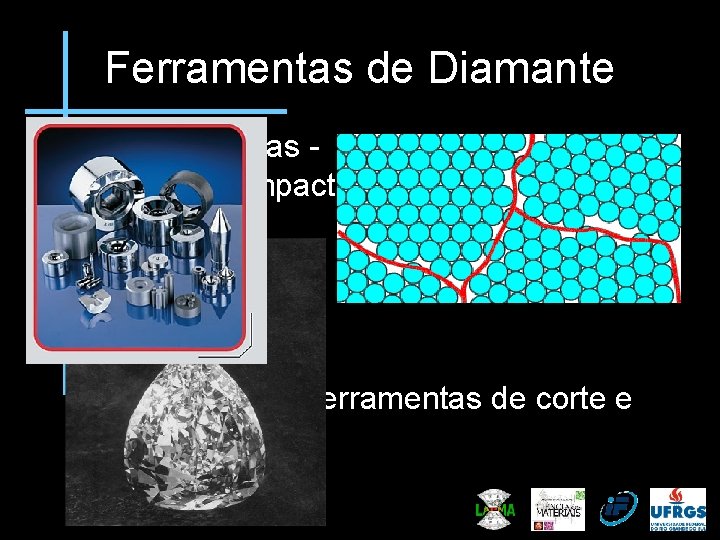 Ferramentas de Diamante Monocristalinas - bisturis (aplicações que não exijam impacto), nano usinagem. Policristalinas