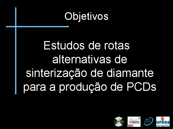 Objetivos Estudos de rotas alternativas de sinterização de diamante para a produção de PCDs