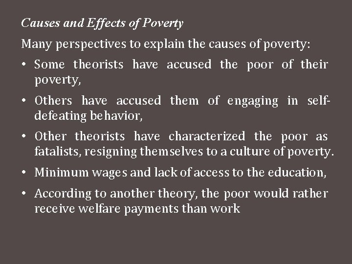 Causes and Effects of Poverty Many perspectives to explain the causes of poverty: •