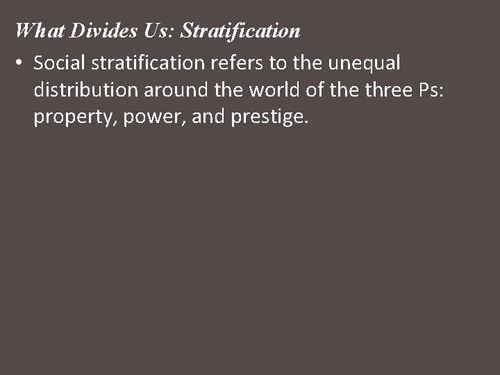 What Divides Us: Stratification • Social stratification refers to the unequal distribution around the