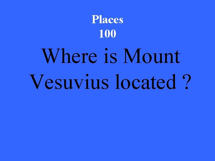 Places 100 Where is Mount Vesuvius located ? 