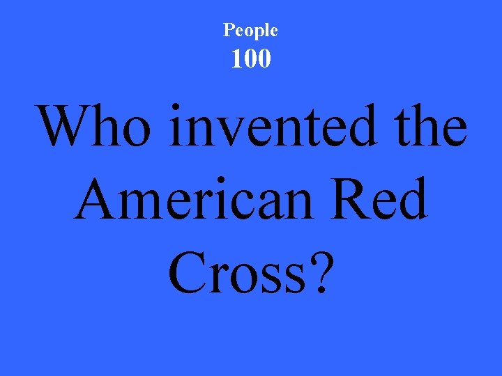 People 100 Who invented the American Red Cross? 