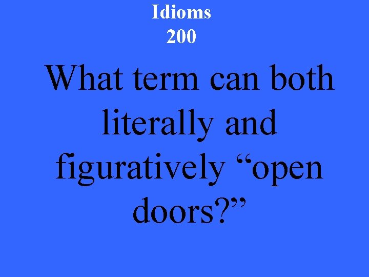 Idioms 200 What term can both literally and figuratively “open doors? ” 