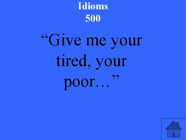 Idioms 500 “Give me your tired, your poor…” 