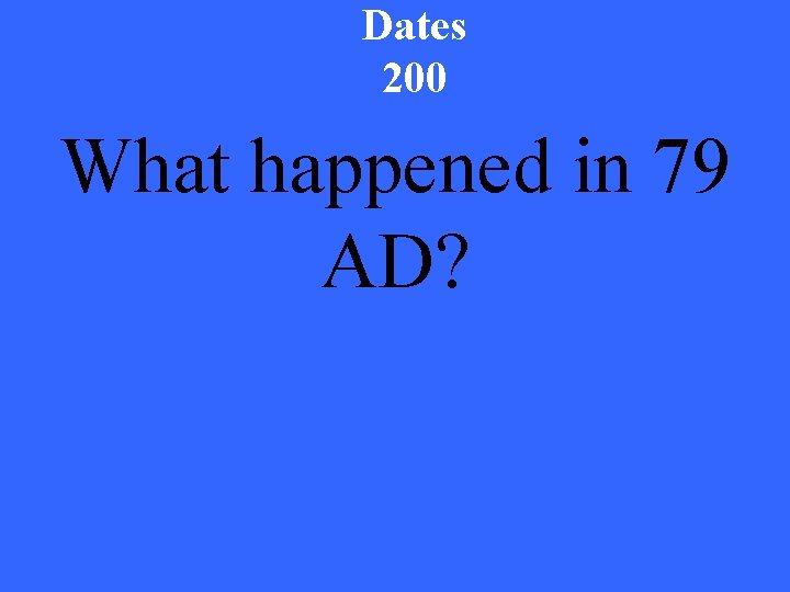 Dates 200 What happened in 79 AD? 