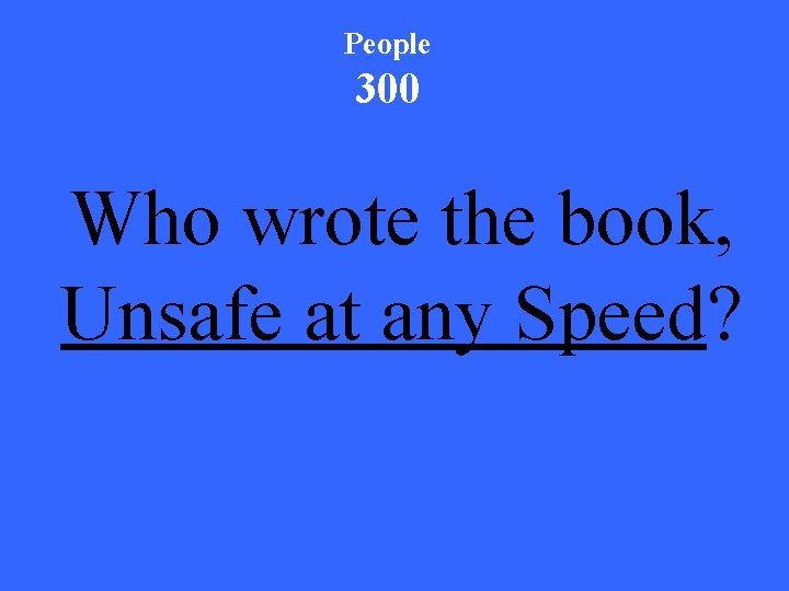 People 300 Who wrote the book, Unsafe at any Speed? 