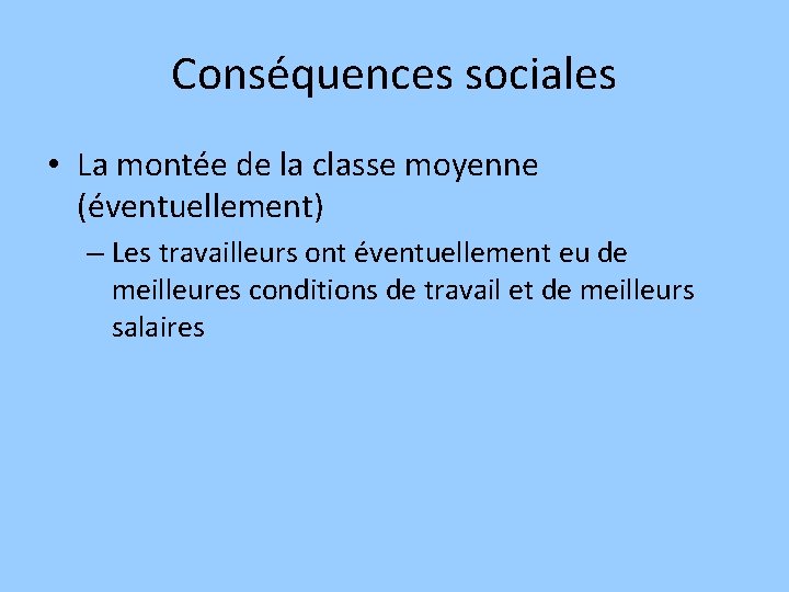 Conséquences sociales • La montée de la classe moyenne (éventuellement) – Les travailleurs ont