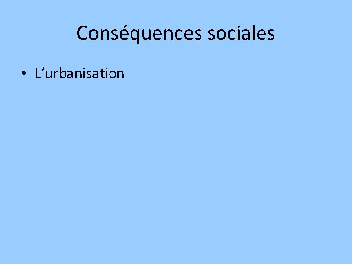 Conséquences sociales • L’urbanisation 