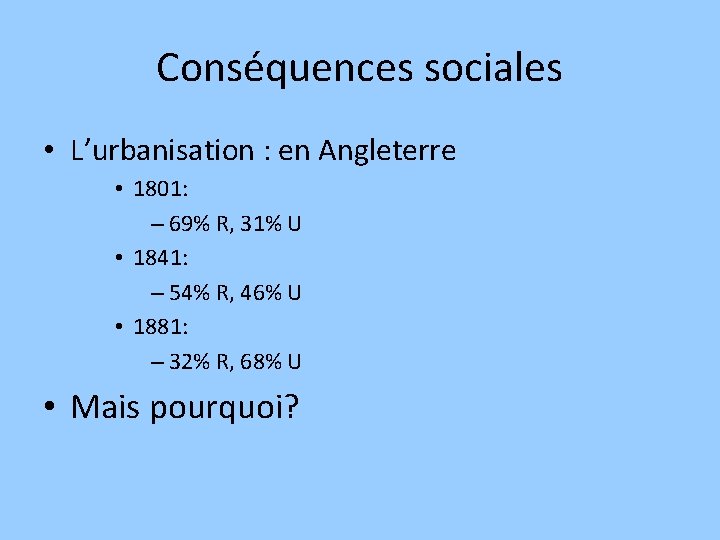 Conséquences sociales • L’urbanisation : en Angleterre • 1801: – 69% R, 31% U