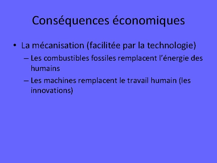 Conséquences économiques • La mécanisation (facilitée par la technologie) – Les combustibles fossiles remplacent