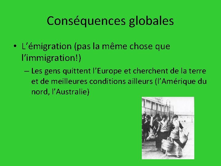 Conséquences globales • L’émigration (pas la même chose que l’immigration!) – Les gens quittent