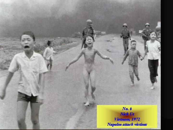 No. 6 Nick Ut Vietnam, 1972 Napalm attack victims 
