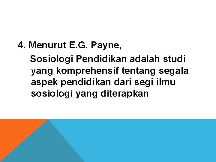 4. Menurut E. G. Payne, Sosiologi Pendidikan adalah studi yang komprehensif tentang segala aspek