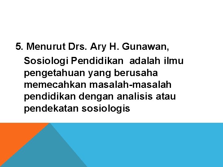 5. Menurut Drs. Ary H. Gunawan, Sosiologi Pendidikan adalah ilmu pengetahuan yang berusaha memecahkan