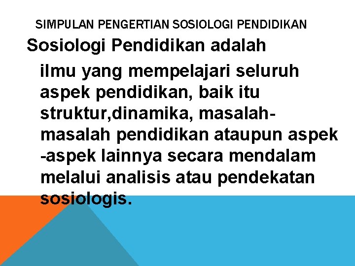 SIMPULAN PENGERTIAN SOSIOLOGI PENDIDIKAN Sosiologi Pendidikan adalah ilmu yang mempelajari seluruh aspek pendidikan, baik