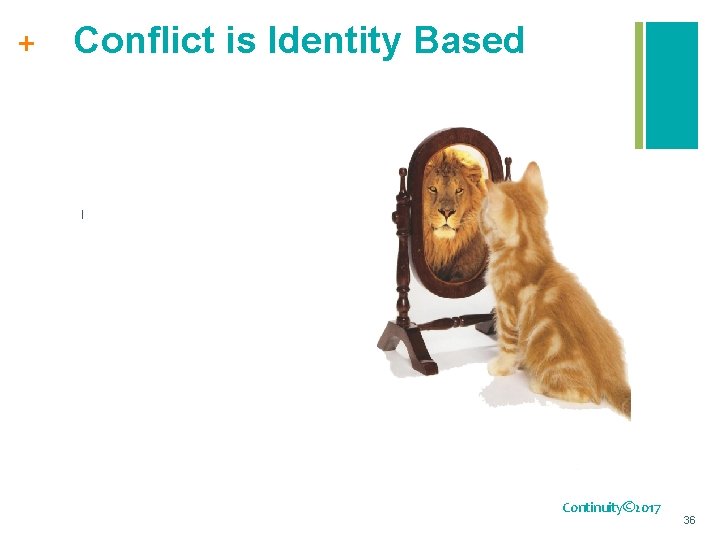 + Conflict is Identity Based Continuity© 2017 36 