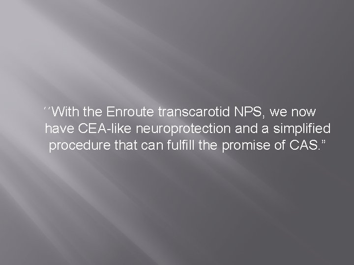 ΄΄With the Enroute transcarotid NPS, we now have CEA-like neuroprotection and a simplified procedure