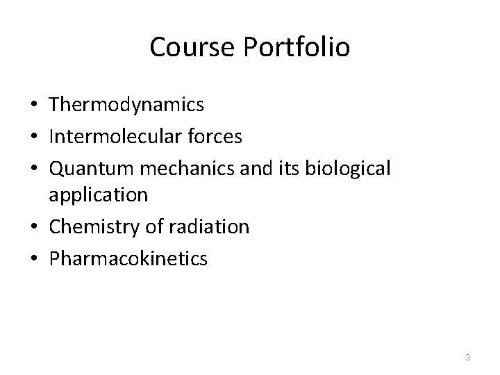 Course Portfolio • Thermodynamics • Intermolecular forces • Quantum mechanics and its biological application