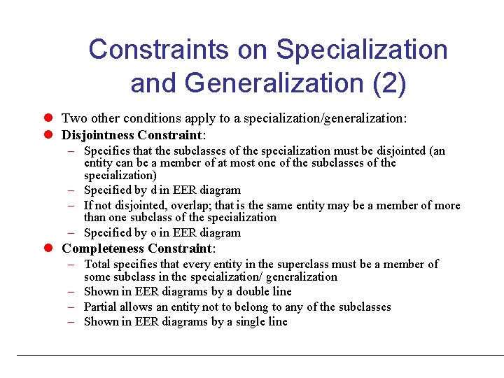 Constraints on Specialization and Generalization (2) l Two other conditions apply to a specialization/generalization:
