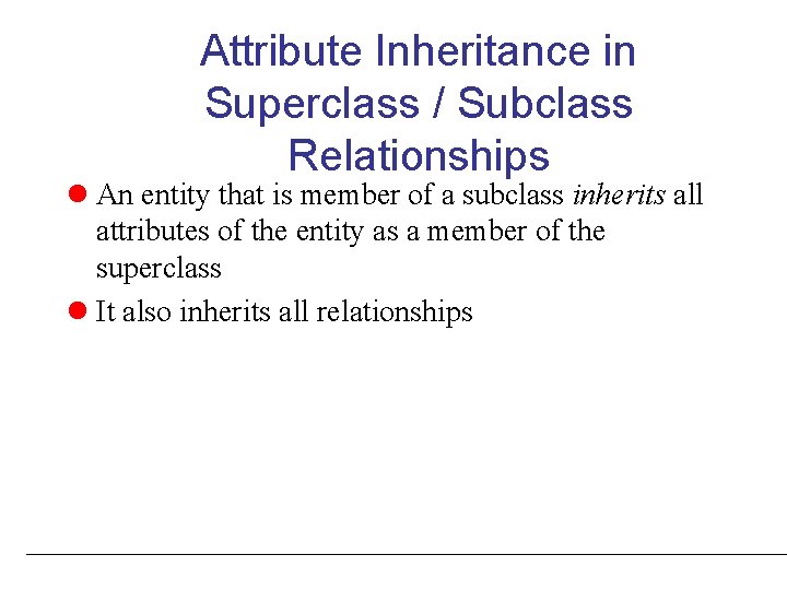 Attribute Inheritance in Superclass / Subclass Relationships l An entity that is member of
