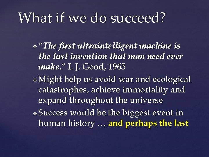 What if we do succeed? “The first ultraintelligent machine is the last invention that