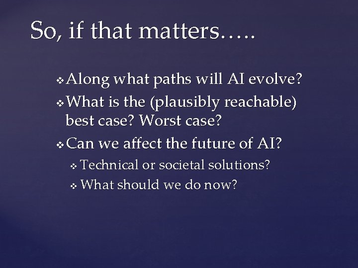 So, if that matters…. . Along what paths will AI evolve? v What is