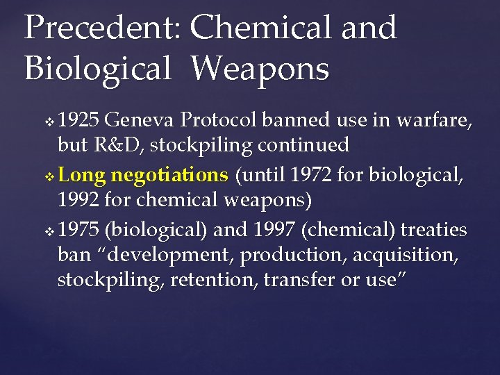 Precedent: Chemical and Biological Weapons 1925 Geneva Protocol banned use in warfare, but R&D,