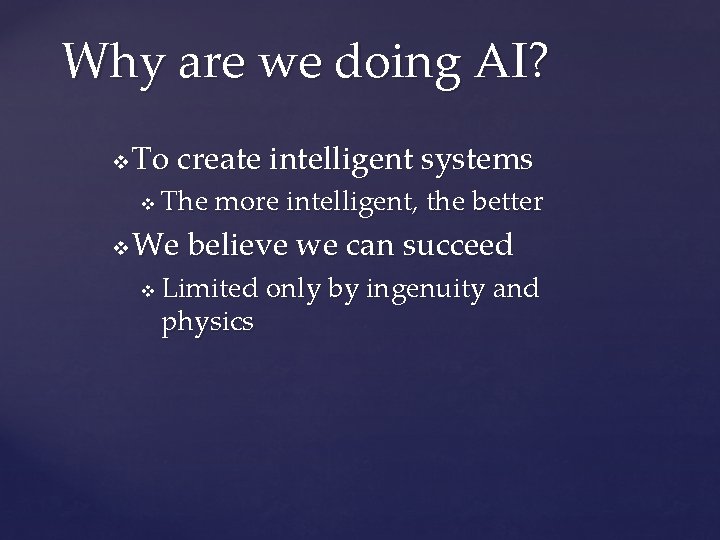 Why are we doing AI? v To create intelligent systems v v The more
