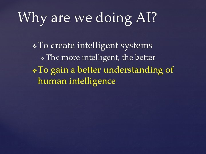 Why are we doing AI? v To create intelligent systems v v The more