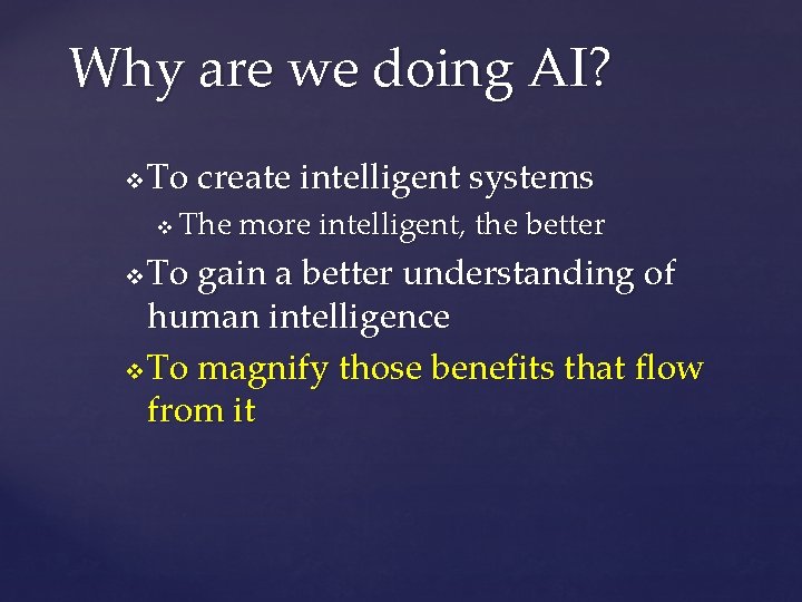 Why are we doing AI? v To create intelligent systems v The more intelligent,