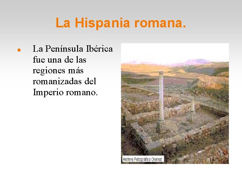 La Hispania romana. La Península Ibérica fue una de las regiones más romanizadas del