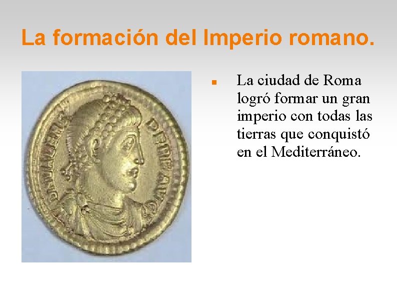 La formación del Imperio romano. La ciudad de Roma logró formar un gran imperio