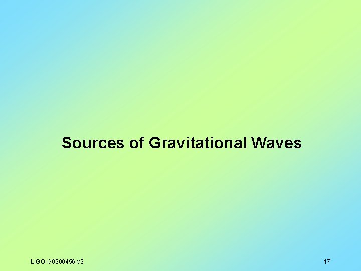 Sources of Gravitational Waves LIGO-G 0900456 -v 2 17 