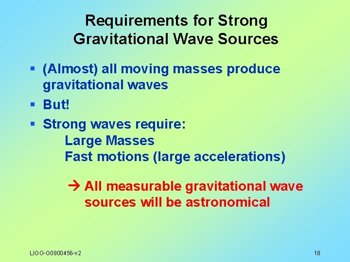 Requirements for Strong Gravitational Wave Sources § (Almost) all moving masses produce gravitational waves