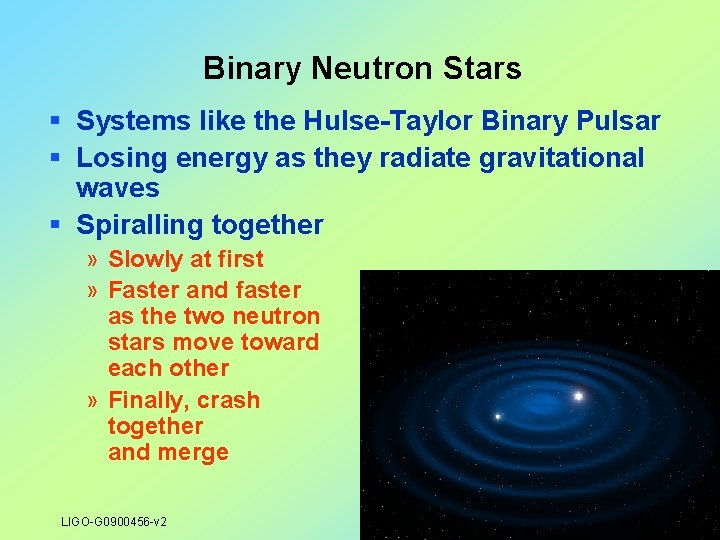 Binary Neutron Stars § Systems like the Hulse-Taylor Binary Pulsar § Losing energy as