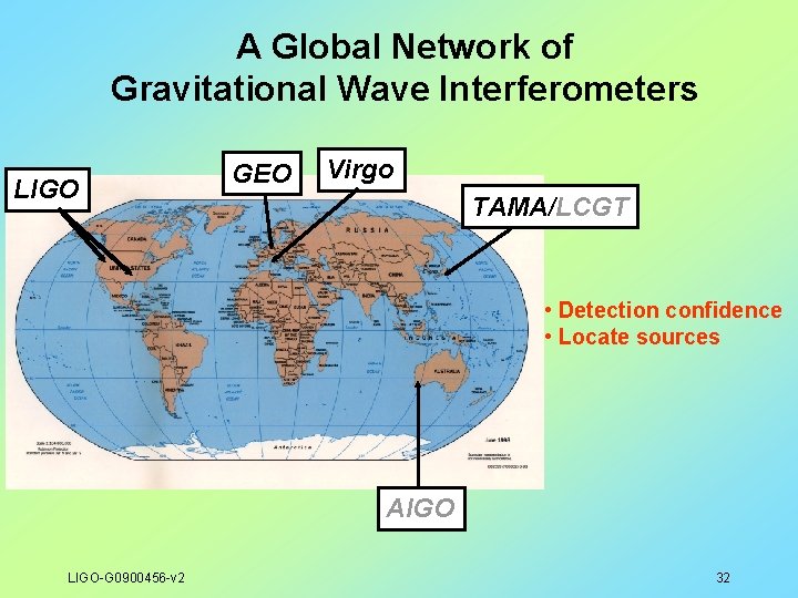 A Global Network of Gravitational Wave Interferometers LIGO GEO Virgo TAMA/LCGT • Detection confidence