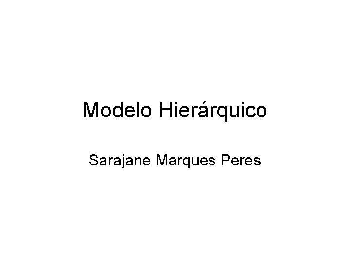 Modelo Hierárquico Sarajane Marques Peres 