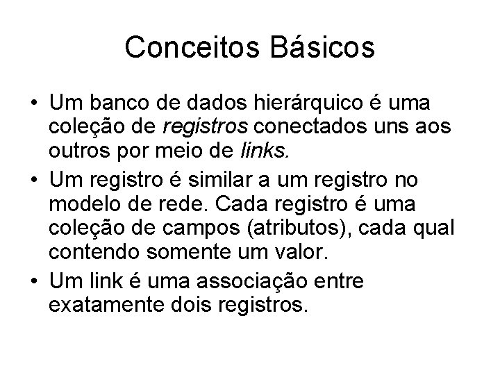 Conceitos Básicos • Um banco de dados hierárquico é uma coleção de registros conectados