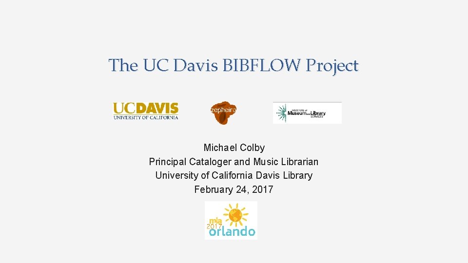 The UC Davis BIBFLOW Project Michael Colby Principal Cataloger and Music Librarian University of
