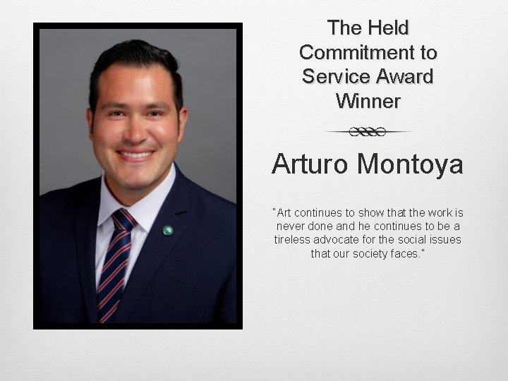 The Held Commitment to Service Award Winner Arturo Montoya “Art continues to show that