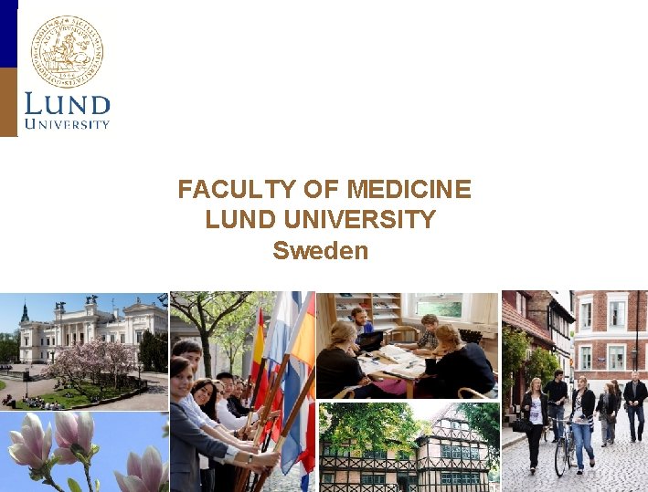 FACULTY OF MEDICINE LUND UNIVERSITY Sweden Lund University / Faculty of Medicine 2011 