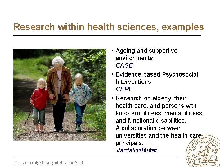 Research within health sciences, examples • Ageing and supportive environments CASE • Evidence-based Psychosocial