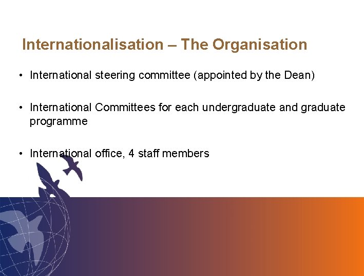 Internationalisation – The Organisation • International steering committee (appointed by the Dean) • International